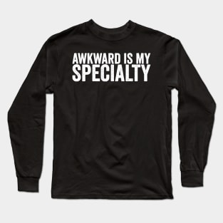 Awkward Is My Specialty Awkward Humor Funny Quote Long Sleeve T-Shirt